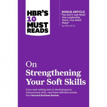 HBR's 10 Must Reads on Strengthening Your Soft Skills (with bonus article 'You Don't Need Just One Leadership Voice--You Need Many' by Amy Jen Su)