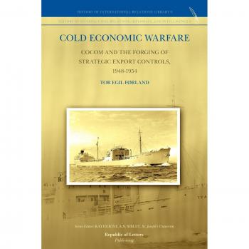 Cold Economic Warfare: CoCom and the Forging of Strategic Export Controls, 1948-1954