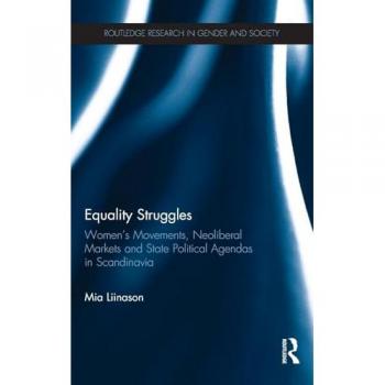 Equality Struggles: Women's Movements, Neoliberal Markets and State Political Agendas in Scandinavia (Routledge Research in Gender and Society)