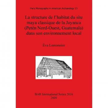 Lemonnier, Éva: La structure de l'habitat du site maya classique de la Joyanca (Petén Nord-Ouest, Guatemala) dans son environnement local