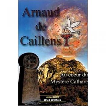 Arnaud de Caillens : Au coeur du mystÿ¨re cathare: Au coeur du mystère cathare