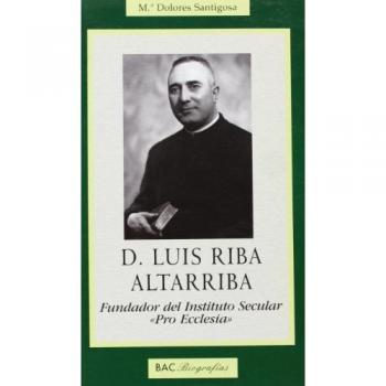 Irradiar a cristo : biografía de luis riba altarriba, fundador del instituto secular pro ecclesia