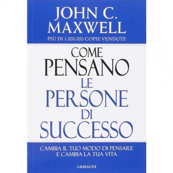 Come pensano le persone di successo. Cambia il tuo modo di pensare e cambia la tua vita