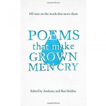 Poems That Make Grown Men Cry: 100 Men on the Words That Move Them