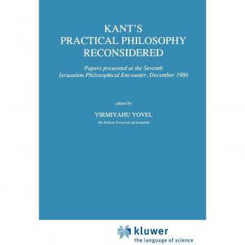 Kant's Practical Philosophy Reconsidered: Papers presented at the Seventh Jerusalem Philosophical Encounter, December 1986