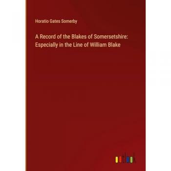 A Record of the Blakes of Somersetshire: Especially in the Line of William Blake