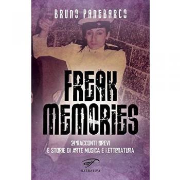 Freak memories. 21 racconti brevi e storie di arte musica e letteratura
