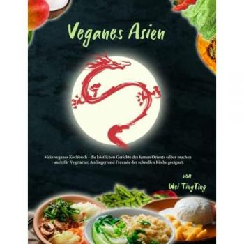 Veganes Asien: Mein veganes Kochbuch