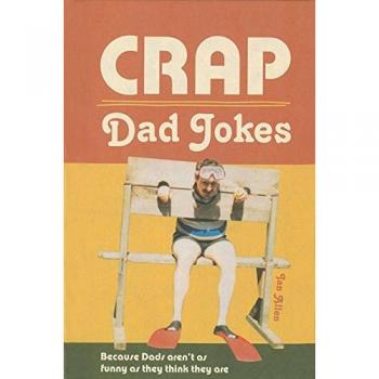 Crap Dad Jokes: Because Dads aren't as funny as they think they are
