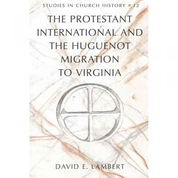 The Protestant International and the Huguenot Migration to Virginia, Studies in Church History
