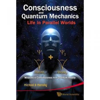 Mensky, Michael B: Consciousness and Quantum Mechanics: Life in Parallel Worlds