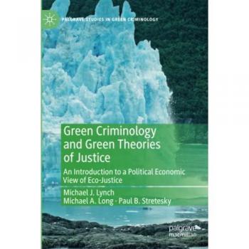 Green Criminology and Green Theories of Justice: An Introduction to Eco-Justice (Palgrave Studies in Green Criminology)