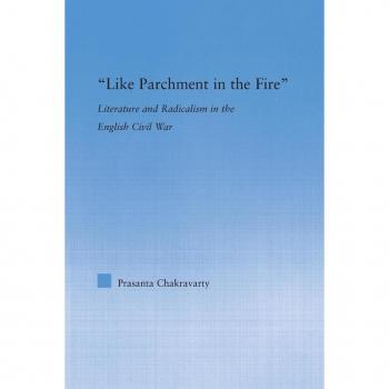 Like Parchment in the Fire: Literature and Radicalism in the English Civil War (Literary Criticism and Cultural Theory)