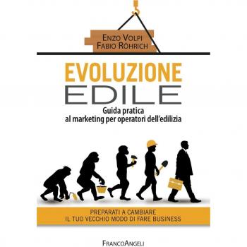 Evoluzione edile. Guida pratica al marketing per operatori dell'edilizia. Preparati a cambiare il tuo vecchio modo di fare business