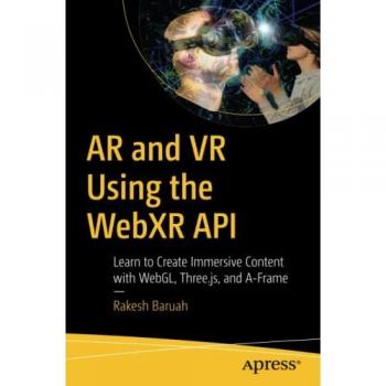 Baruah, Rakesh: AR and VR Using the WebXR API