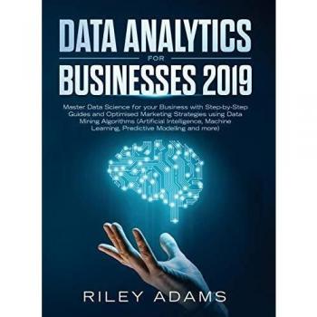 Data Analytics for Businesses 2019: Master Data Science with Optimised Marketing Strategies using Data Mining Algorithms