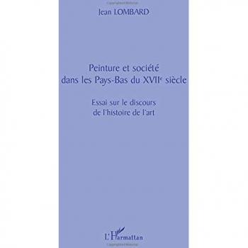 PEINTURE ET SOCIÉTÉ DANS LES PAYS-BAS DU XVIIè SIÈCLE: Essai sur le discours de l'histoire de l'art