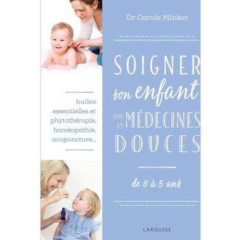 Soigner son enfant avec les médecines douces : De 0 à 5 ans