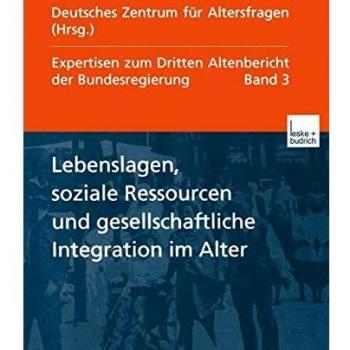 Expertisen zum Dritten Altenbericht der Bundesregierung, Bd.3, Lebenslagen, soziale Ressourcen und gesellschaftliche Integration im Alter: Expertisen ... Altenbericht der Bundesregierung