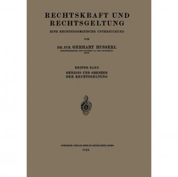 Rechtskraft und Rechtsgeltung: Eine Rechtsdogmatische Untersuchung: Erster Band: Genesis und Grenzen der Rechtsgeltung