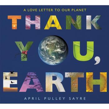 Sayre, April Pulley Thank You, Earth: A Love Letter To Our Planet