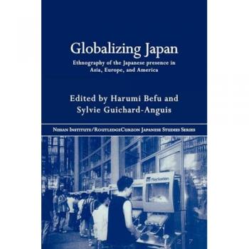 Globalizing Japan: Ethnography of the Japanese Presence in Asia, Europe, and America (Nissan Institute/Routledge Japanese Studies)