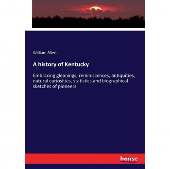 A history of Kentucky: Embracing gleanings, reminiscences, antiquities, natural curiosities, statistics and biographical sketches of pioneers