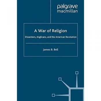 A War of Religion: Dissenters, Anglicans and the American Revolution