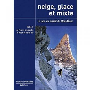 Neige, glace et mixte Le topo du massif du Mont-Blanc : Tome 2, De l'Envers des Aiguilles au bassin de Tré-la-Tête