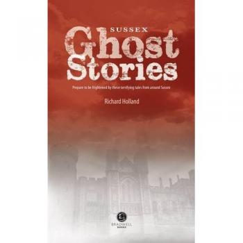 Sussex Ghost Stories: Shiver Your Way Around Sussex