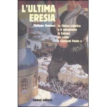L' ultima eresia. La chiesa cattolica e il comunismo in Europa da Lenin a Giovanni Paolo II