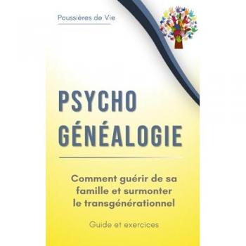 Poussières de Vie Psychogénéalogie : Comment Guérir De Sa Famille Et Surmonter Le Transgénérationnel. Guide Et Exercices.