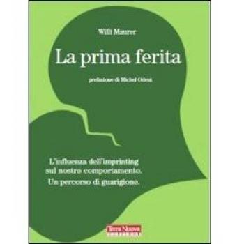 La prima ferita. L'influenza dell'imprinting sul nostro comportamento umano