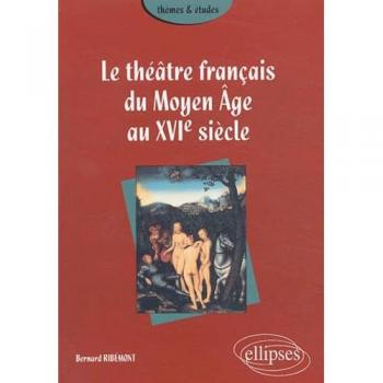 Théâtre français du Moyen Âge au XVIe siècle (Le)