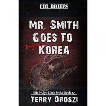 Mr. Smith Goes To North Korea (FBI Special Agent Evelyn Black Series)