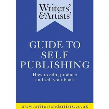 Writers' & Artists' Guide to Self-Publishing: How to edit, produce and sell your book