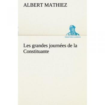 Les grandes journées de la Constituante (TREDITION CLASSICS)