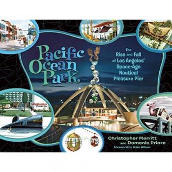 Pacific Ocean Park: The Rise and Fall of Los Angeles' Space Age Nautical Pleasure Pier