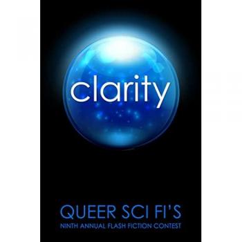 Clarity: Queer Sci-Fi's 9th Annual Flash Fiction Contest (Band 8)