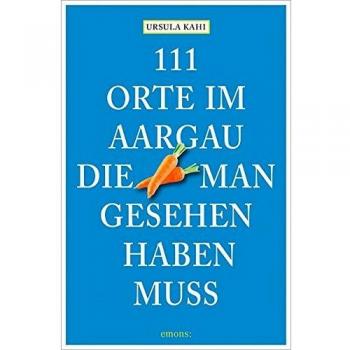 111 Orte im Aargau die man gesehen haben muss