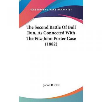 The Second Battle Of Bull Run, As Connected With The Fitz-John Porter Case (1882)
