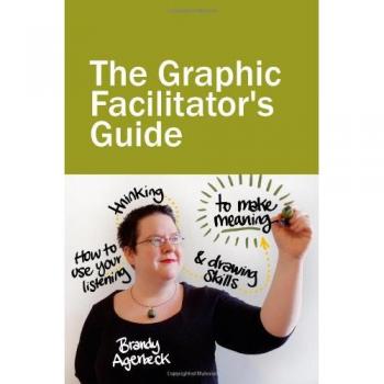 The Graphic Facilitator's Guide : How to Use Your Listening, Thinking and...