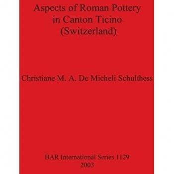 de Micheli Schulthess, Christiane M. A.: Aspects of Roman Pottery in Canton Ticino (Switzerland)
