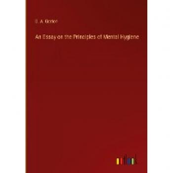 Gorton, D. A.: An Essay on the Principles of Mental Hygiene