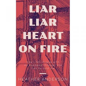 Liar Liar Heart on Fire: How I fell in love with my husband through the lies he told me.
