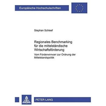 Regionales Benchmarking für die mittelständische Wirtschaftsförderung: Vom Förderwirrwarr zur Ordnung der Mittelstandspolitik (Europäische Hochschulschriften