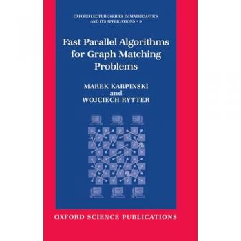 Fast Parallel Algorithms for Graph Matching Problems: Combinatorial, Algebraic & Probabilistic Approach (Oxford Lecture Series in Mathematics and Its Applications, 9, Band 9)