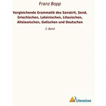Vergleichende Grammatik des Sanskrit end Griechischen Lateinischen Litauischen Altslawischen Gotischen und Deutschen