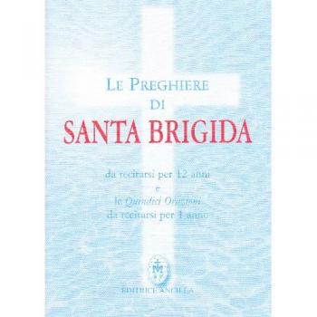 Le preghiere di santa Brigida. Da recitarsi per 12 anni e le quindici orazioni da recitarsi per 1 anno