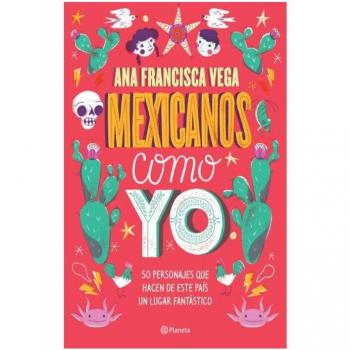 Vega, Ana Francisca Mexicanos Como Yo / Mexicans Like Me: 50 Personajes Que Hacen De Este País Un Lugar Fantástico / 50 Characters That Make This Country A Fantastic Place